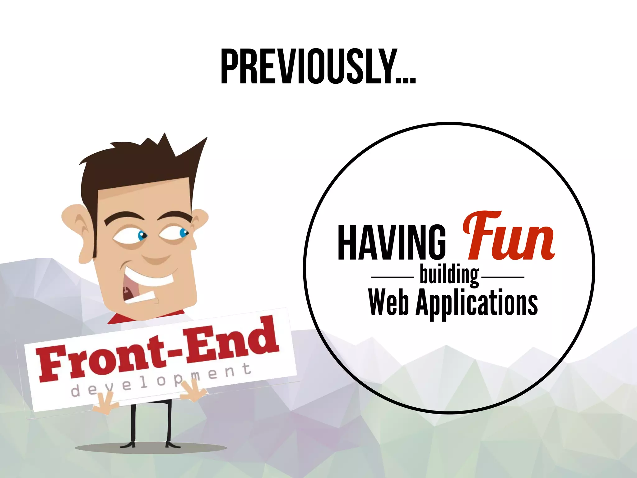 Having Fun
Web Applications
building
Previously…
 