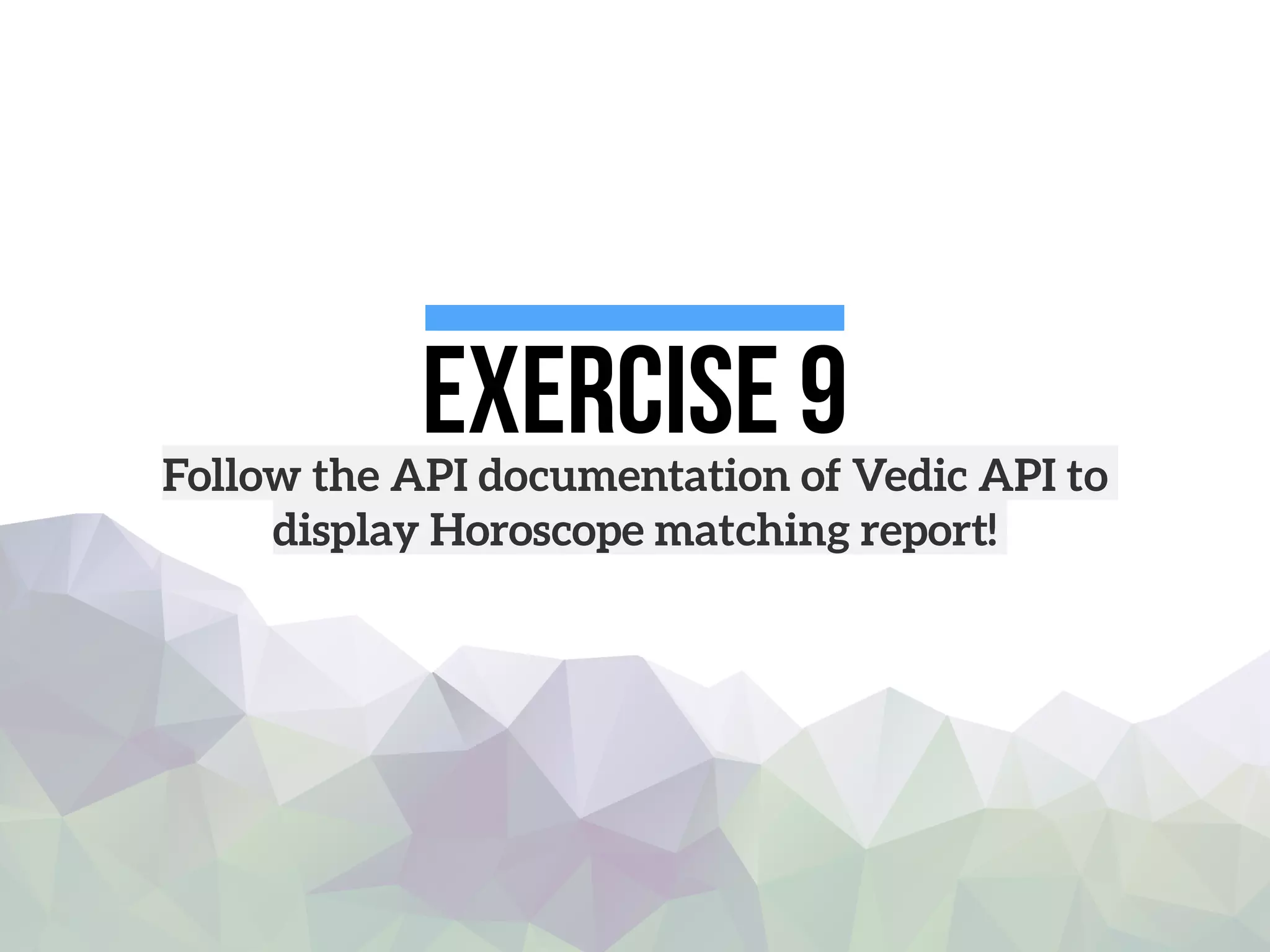 Exercise 9Follow the API documentation of Vedic API to
display Horoscope matching report!
 