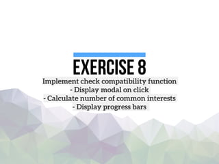 Exercise 8Implement check compatibility function
- Display modal on click
- Calculate number of common interests
- Display progress bars
 