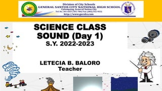 SCIENCE CLASS
SOUND (Day 1)
S.Y. 2022-2023
LETECIA B. BALORO
Teacher
C & A Review Center
General Santos City
 