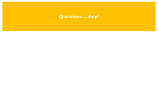 Questions …Any?
 