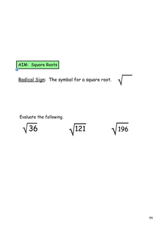 11
Radical Sign: The symbol for a square root.
Evaluate the following.
36 121 196
AIM: Square Roots
 