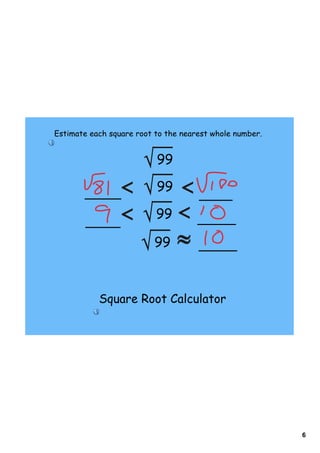 6
Estimate each square root to the nearest whole number.
99
99
99
99
Square Root Calculator
 