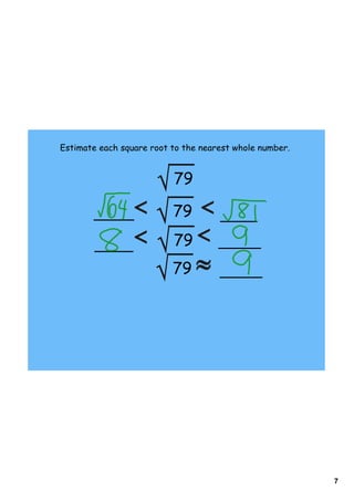 7
Estimate each square root to the nearest whole number.
79
79
79
79
 