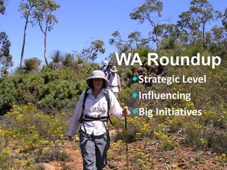 WA Roundup
  Strategic Level
  Influencing
  Big Initiatives
 