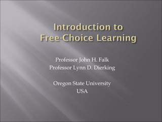 Professor John H. Falk
Professor Lynn D. Dierking
Oregon State University
USA
 