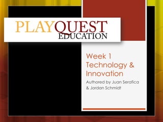 Week 1
Technology &
Innovation
Authored by Juan Serafica
& Jordan Schmidt
 