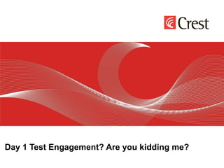 Day 1 Test Engagement? Are you kidding me?
 