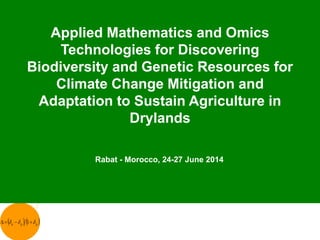    ppa   1
Applied Mathematics and Omics
Technologies for Discovering
Biodiversity and Genetic Resources for
Climate Change Mitigation and
Adaptation to Sustain Agriculture in
Drylands
Rabat - Morocco, 24-27 June 2014
 