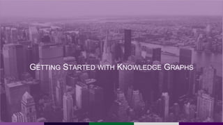 GETTING STARTED WITH KNOWLEDGE GRAPHS
 