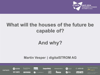 What will the houses of the future be capable of? 
And why? 
Martin Vesper | digitalSTROM AG  