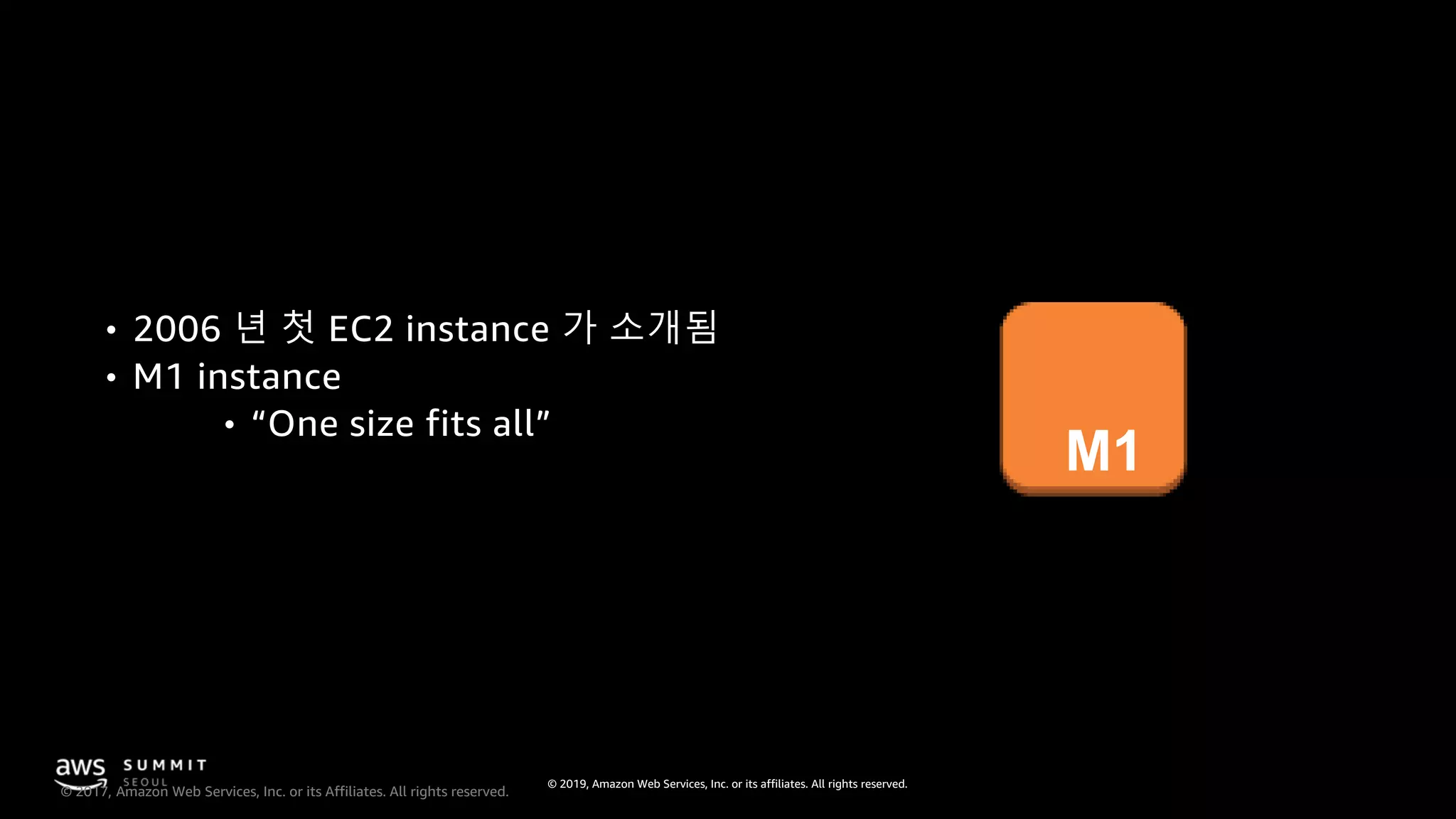 © 2019, Amazon Web Services, Inc. or its affiliates. All rights reserved.
© 2017, Amazon Web Services, Inc. or its Affiliates. All rights reserved.
• 2006 년 첫 EC2 instance 가 소개됨
• M1 instance
• “One size fits all”
M1
 