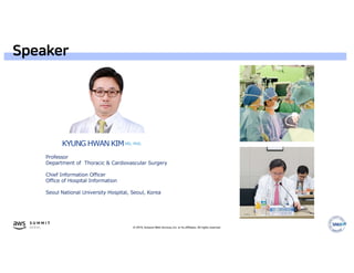 © 2019, Amazon Web Services, Inc. or its affiliates. All rights reserved.
Professor
Department of Thoracic & Cardiovascular Surgery
Chief Information Officer
Office of Hospital Information
Seoul National University Hospital, Seoul, Korea
Speaker
 