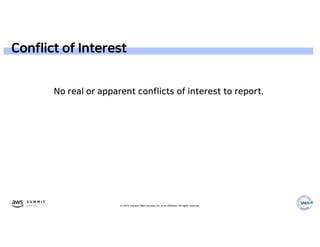 © 2019, Amazon Web Services, Inc. or its affiliates. All rights reserved.
No real or apparent conflicts of interest to report.
Conflict of Interest
 