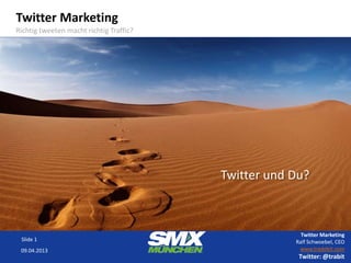Twitter Marketing
Richtig tweeten macht richtig Traffic?




                                         Twitter und Du?



                                                       Twitter Marketing
 Slide 1                                             Ralf Schwoebel, CEO
 09.04.2013                                           www.tradebit.com
                                                      Twitter: @trabit
 