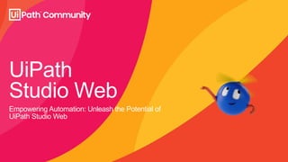UiPath
Studio Web
Empowering Automation: Unleash the Potential of
UiPath Studio Web
 