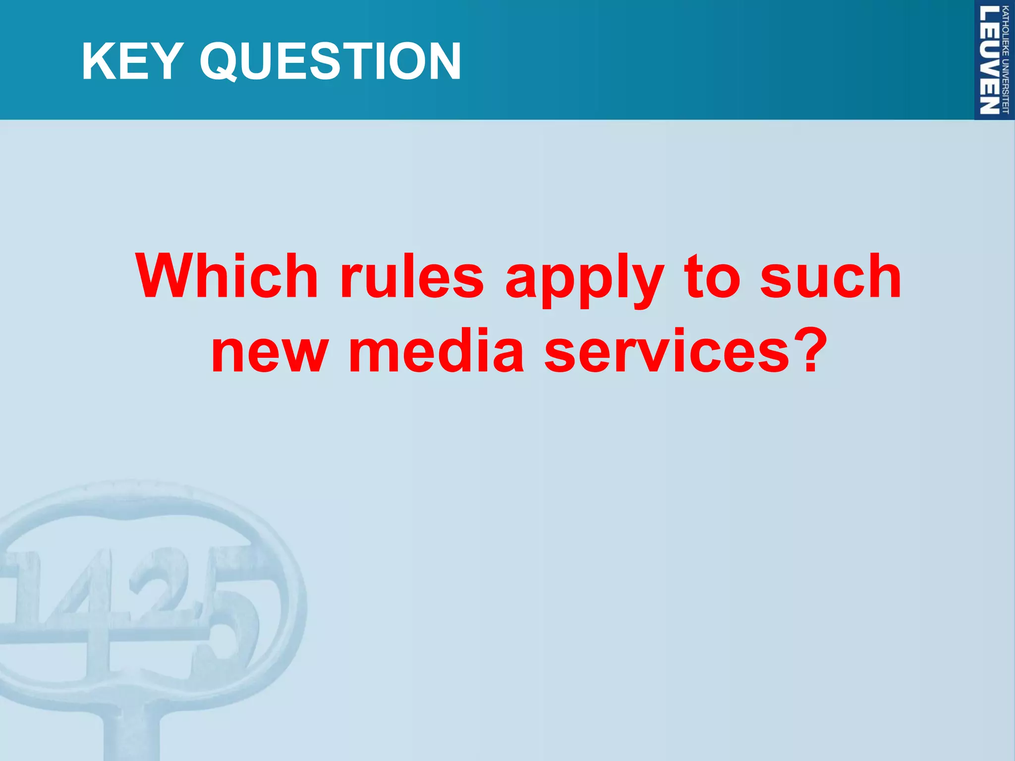 KEY QUESTION
Which rules apply to such
new media services?
 
