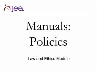 Manuals:
Policies
Law and Ethics Module
 