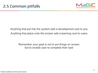 2.5 Common pitfalls
Anything that put into the system add a development cost to you
Anything that place onto the screen add a learning cost to users
Remember your goal is not to put things on screen
but to enable user to complete their task
 