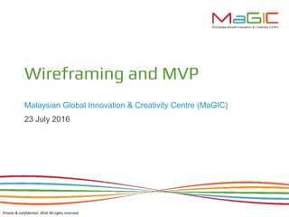 Wireframing and MVP
Malaysian Global Innovation & Creativity Centre (MaGIC)
23 July 2016
 