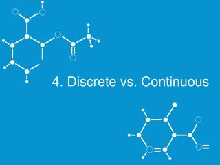 4. Discrete vs. Continuous 
 