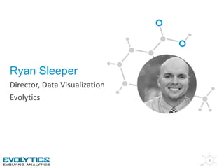 3 
Ryan Sleeper 
Director, Data Visualization 
Evolytics 
 