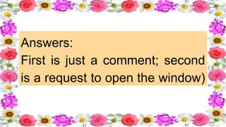 Answers:
First is just a comment; second
is a request to open the window)
 