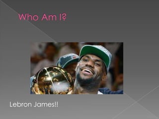 Lebron James!!
 