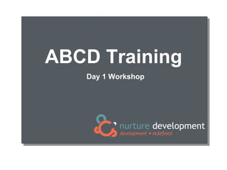 ABCD Training
Day 1 Workshop
 