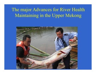 The major Advances for River Health
Maintaining in the Upper Mekong
 