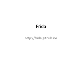 Frida	
  
h(p://frida.github.io/	
  
 