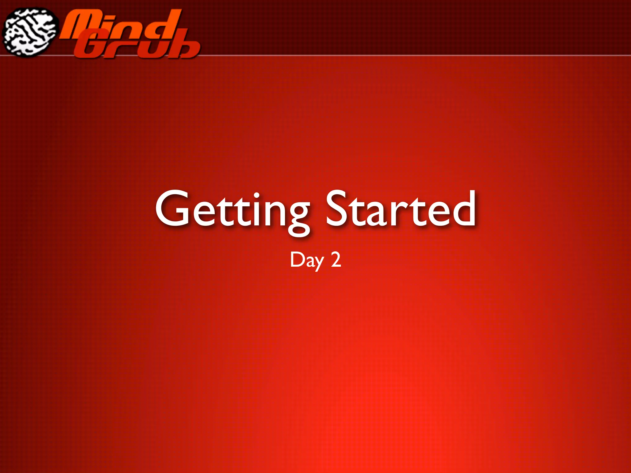 Getting Started
      Day 2
 