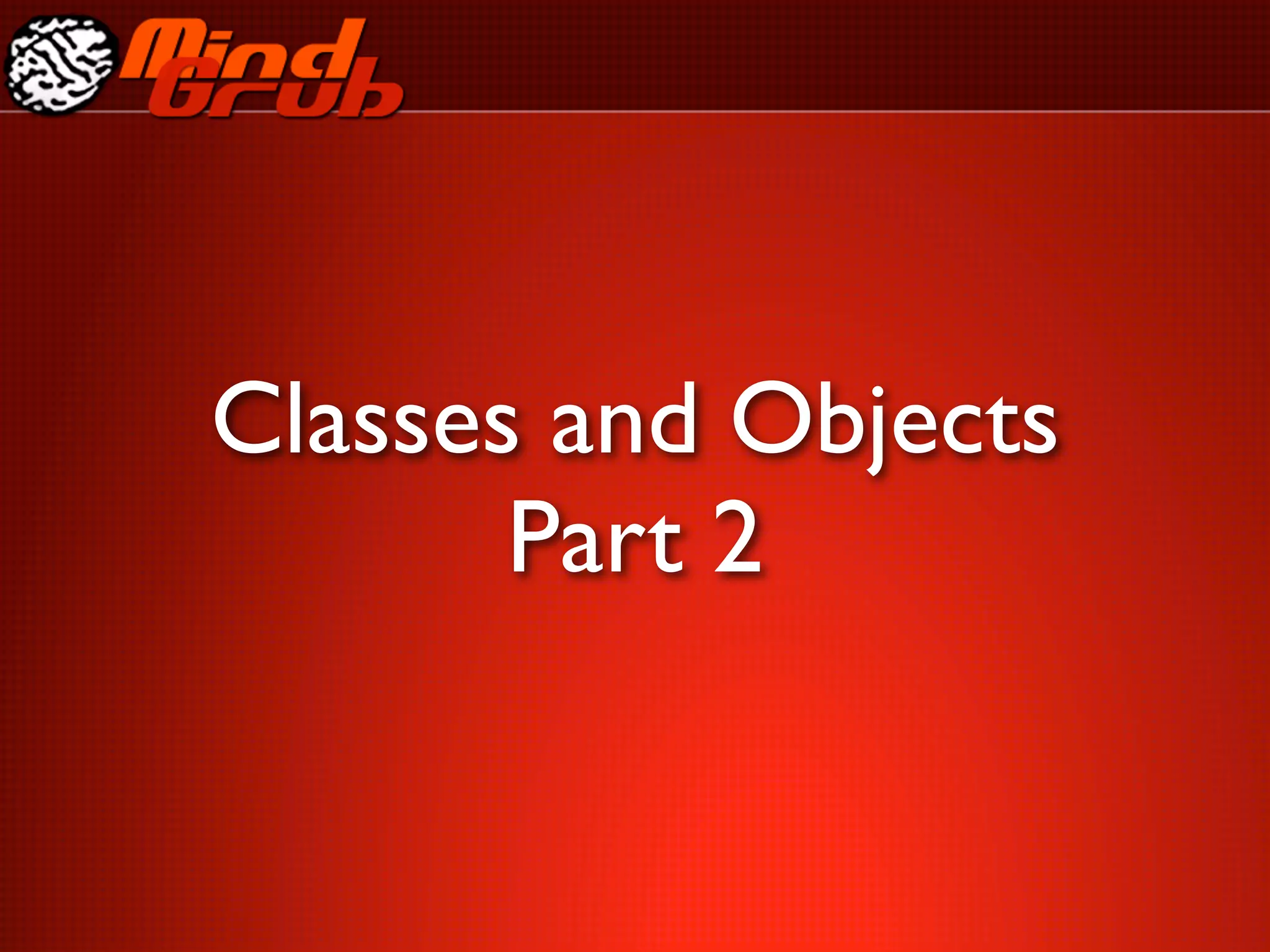 Classes and Objects
       Part 2
 