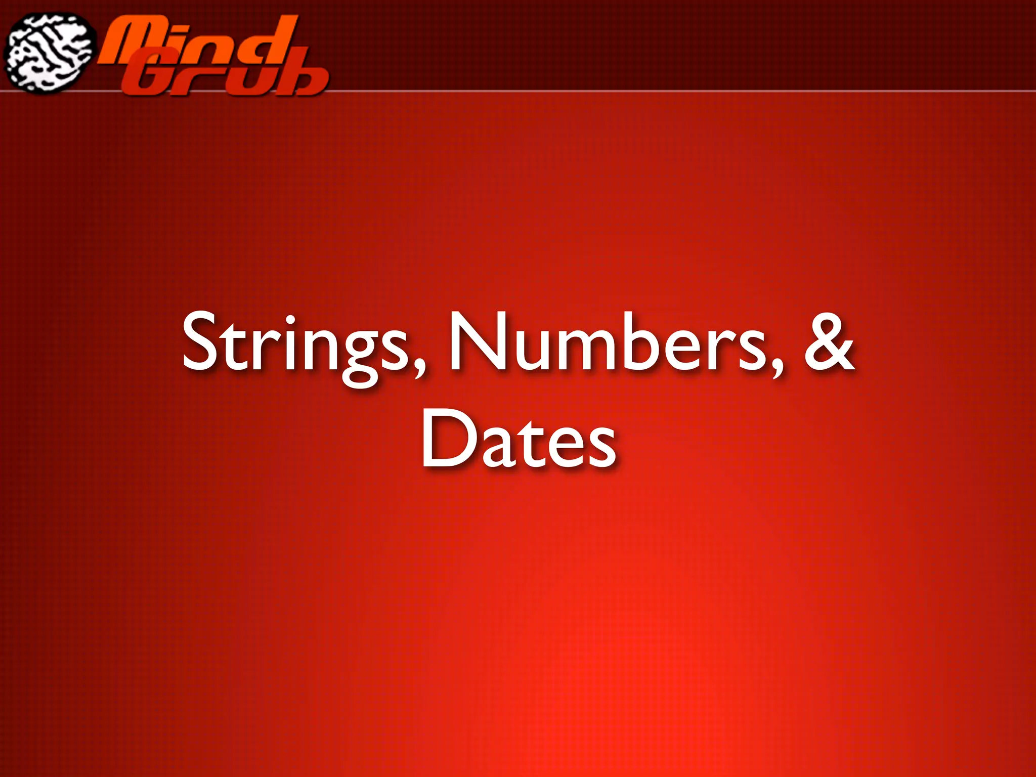 Strings, Numbers, &
       Dates
 