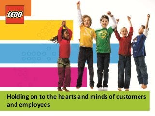Holding on to the hearts and minds of customers
and employees
 