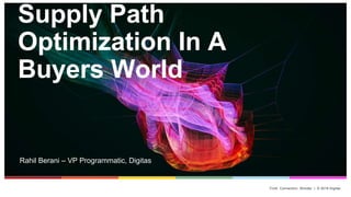 Truth. Connection. Wonder. | © 2019 Digitas
Rahil Berani – VP Programmatic, Digitas
Supply Path
Optimization In A
Buyers World
 