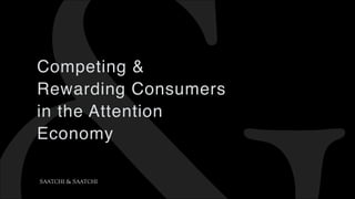 Competing &
Rewarding Consumers
in the Attention
Economy
 