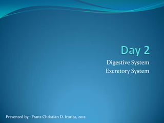 Digestive System
                                                  Excretory System




Presented by : Franz Christian D. Irorita, 2012
 