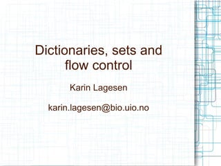 Dictionaries, sets and
      flow control
       Karin Lagesen

  karin.lagesen@bio.uio.no
 