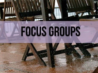 Focus groups

 