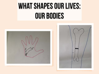 What Shapes Our Lives:
Our Bodies

 