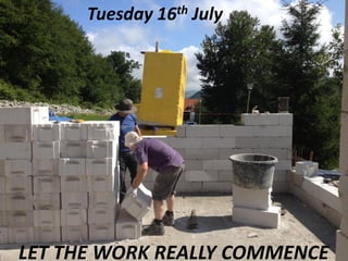 Tuesday 16th July
LET THE WORK REALLY COMMENCE
 