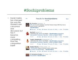 @drkellypage!/drkellypage!
#Sochiproblems
•  Social media
has changed
the way the
Olympics are
consumed
and
discussed, but
has it
become
more
compelling
than the
competition
itself?
 