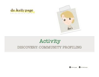 @drkellypage!/drkellypage!
Activity
DISCOVERY: COMMUNITY PROFILING

 