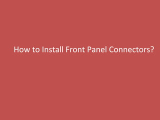 How to Install Front Panel Connectors?
 