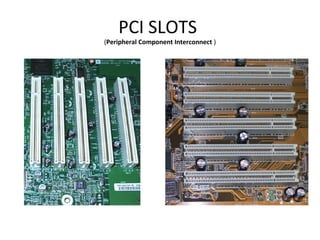 PCI SLOTS
(Peripheral Component Interconnect )
 
