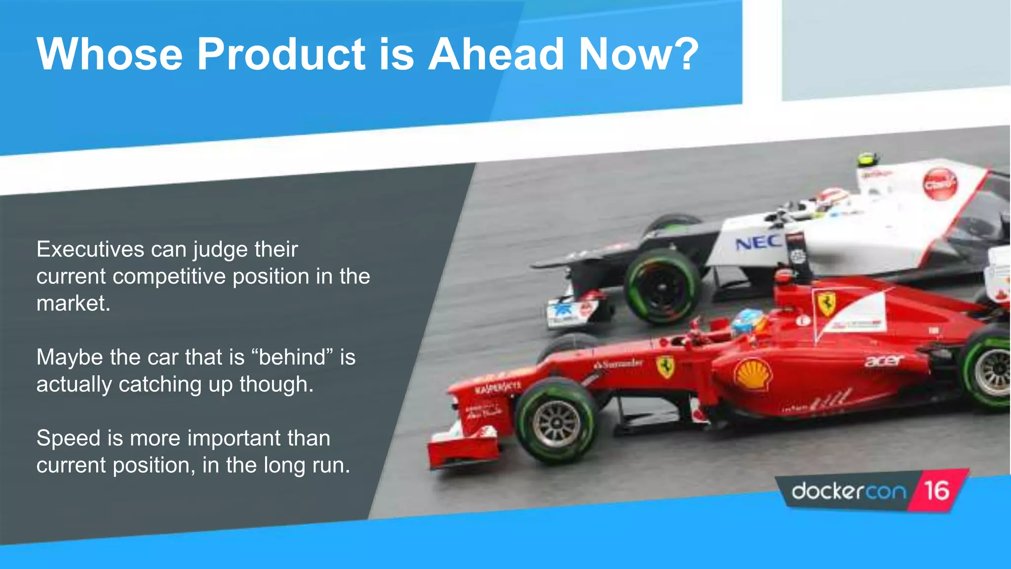 Executives can judge their
current competitive position in the
market.
Maybe the car that is “behind” is
actually catching up though.
Speed is more important than
current position, in the long run.
Whose Product is Ahead Now?
 