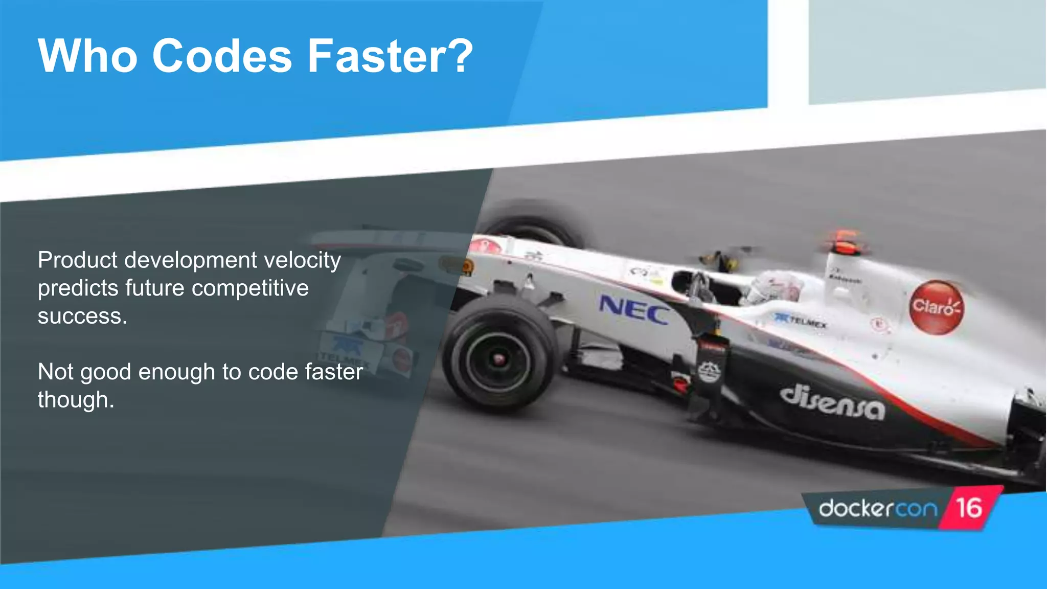 Who Codes Faster?
Product development velocity
predicts future competitive
success.
Not good enough to code faster
though.
 
