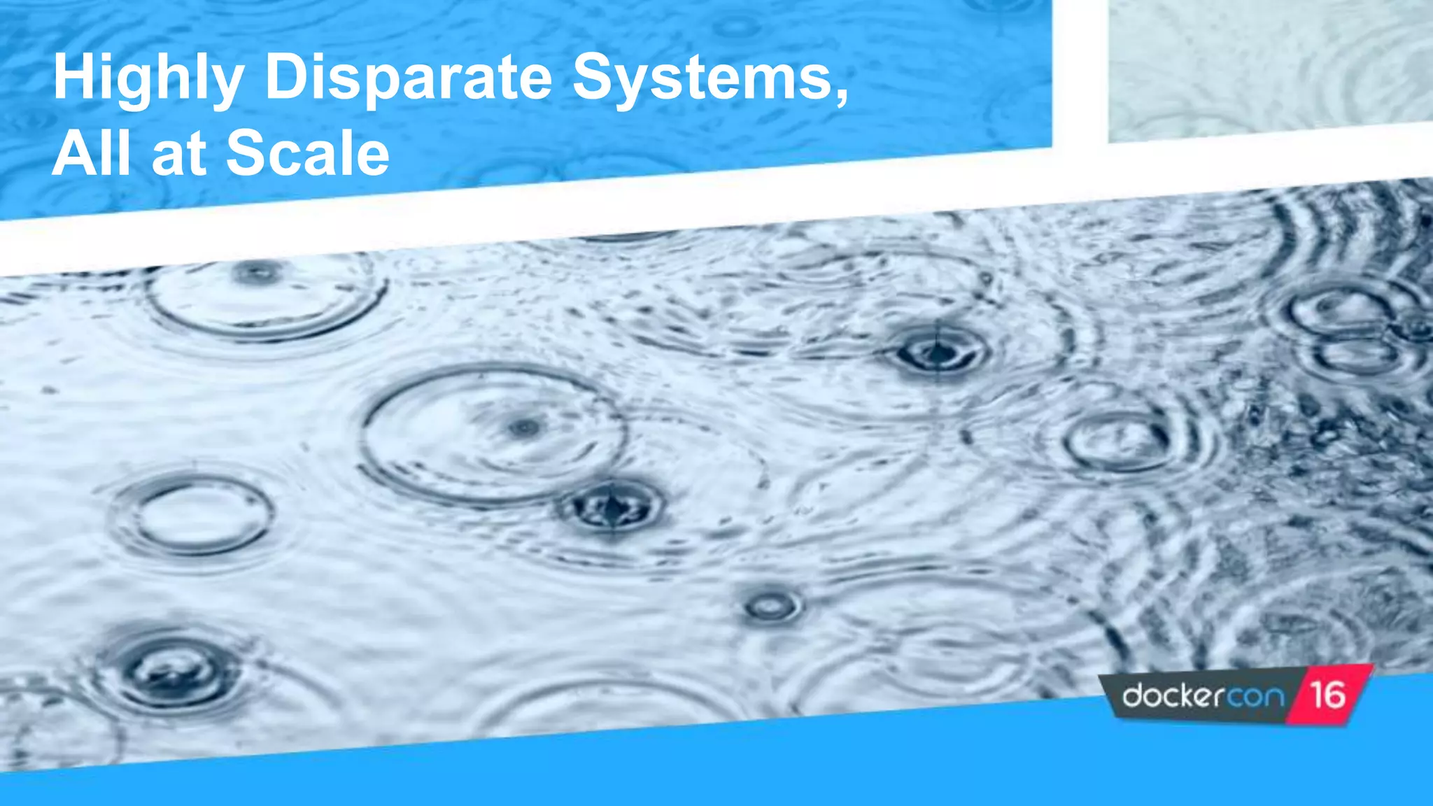 Highly Disparate Systems,
All at Scale
 