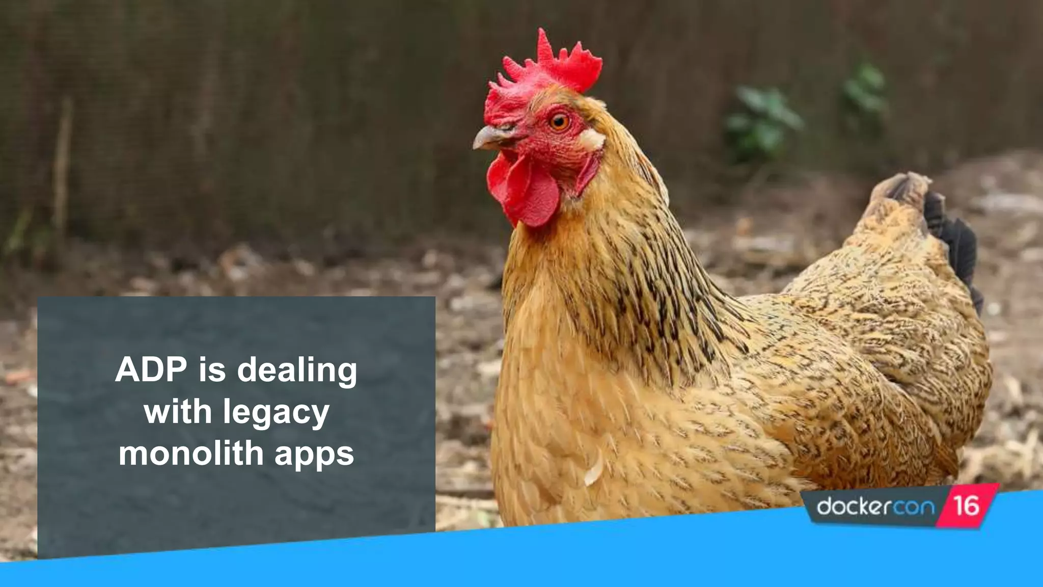 ADP is dealing
with legacy
monolith apps
 